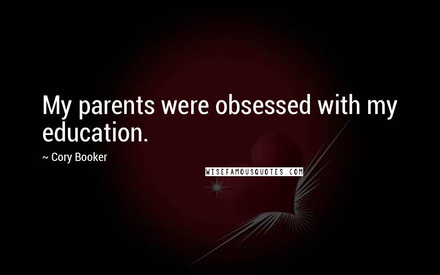 Cory Booker Quotes: My parents were obsessed with my education.