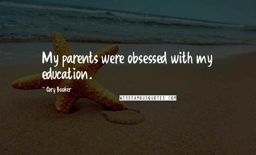 Cory Booker Quotes: My parents were obsessed with my education.