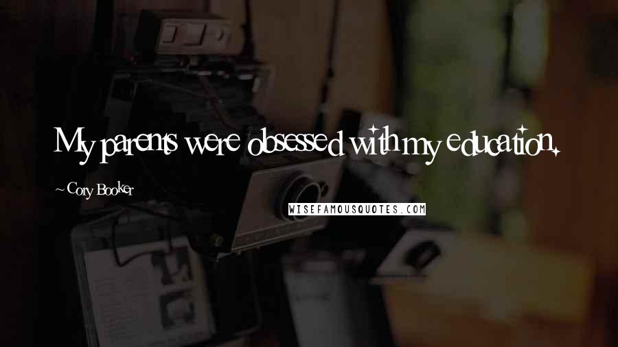 Cory Booker Quotes: My parents were obsessed with my education.