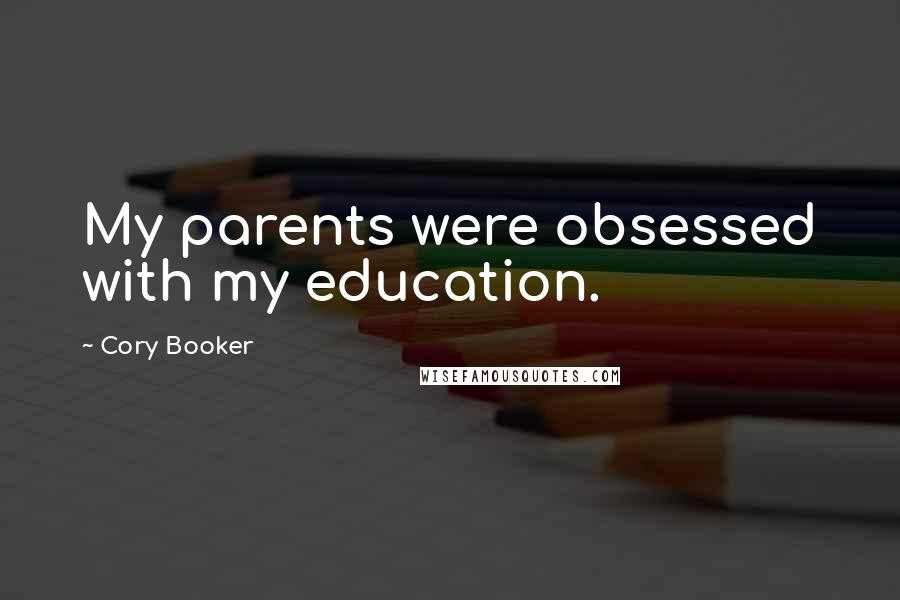 Cory Booker Quotes: My parents were obsessed with my education.