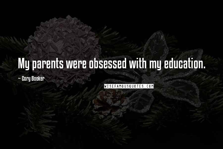 Cory Booker Quotes: My parents were obsessed with my education.