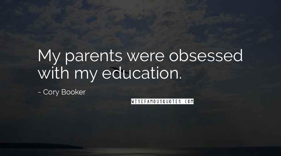 Cory Booker Quotes: My parents were obsessed with my education.