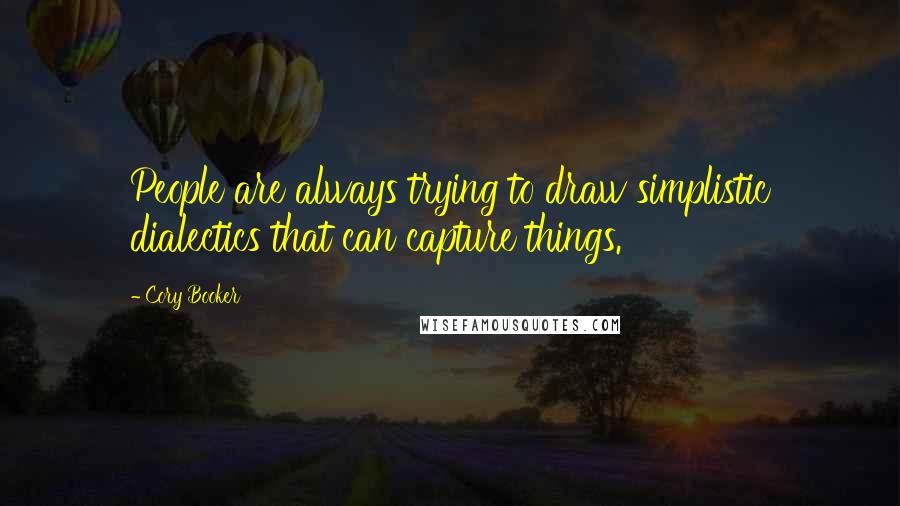 Cory Booker Quotes: People are always trying to draw simplistic dialectics that can capture things.