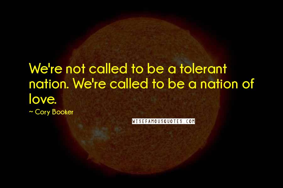 Cory Booker Quotes: We're not called to be a tolerant nation. We're called to be a nation of love.