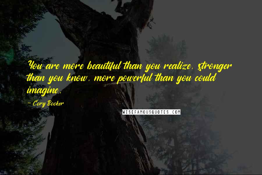 Cory Booker Quotes: You are more beautiful than you realize, stronger than you know, more powerful than you could imagine.