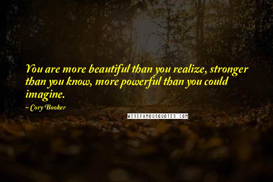 Cory Booker Quotes: You are more beautiful than you realize, stronger than you know, more powerful than you could imagine.