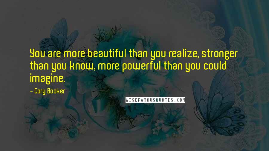 Cory Booker Quotes: You are more beautiful than you realize, stronger than you know, more powerful than you could imagine.