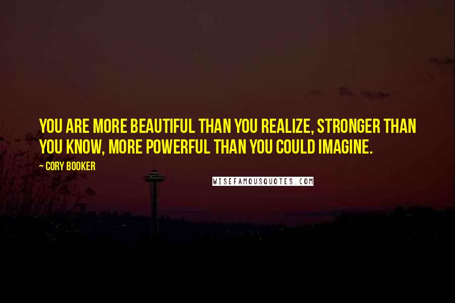 Cory Booker Quotes: You are more beautiful than you realize, stronger than you know, more powerful than you could imagine.