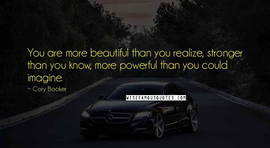 Cory Booker Quotes: You are more beautiful than you realize, stronger than you know, more powerful than you could imagine.