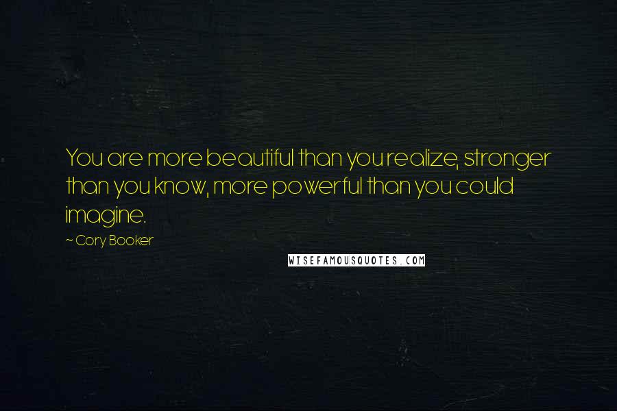 Cory Booker Quotes: You are more beautiful than you realize, stronger than you know, more powerful than you could imagine.