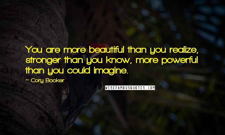 Cory Booker Quotes: You are more beautiful than you realize, stronger than you know, more powerful than you could imagine.