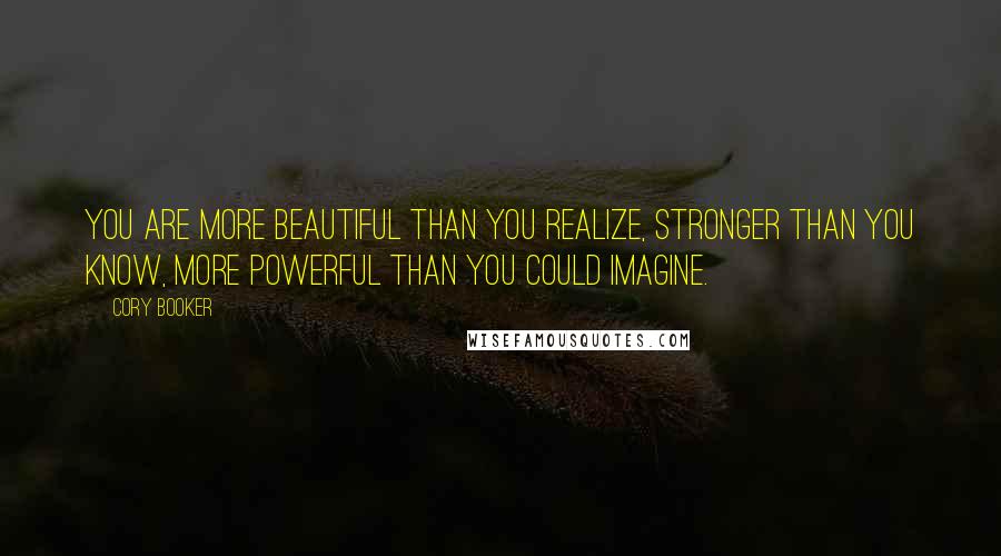 Cory Booker Quotes: You are more beautiful than you realize, stronger than you know, more powerful than you could imagine.