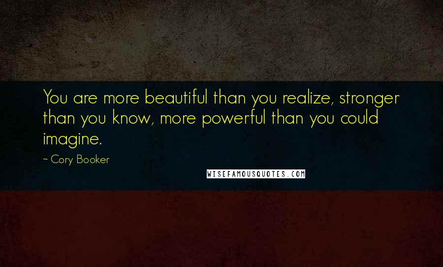 Cory Booker Quotes: You are more beautiful than you realize, stronger than you know, more powerful than you could imagine.