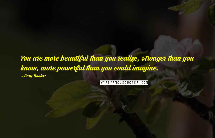 Cory Booker Quotes: You are more beautiful than you realize, stronger than you know, more powerful than you could imagine.