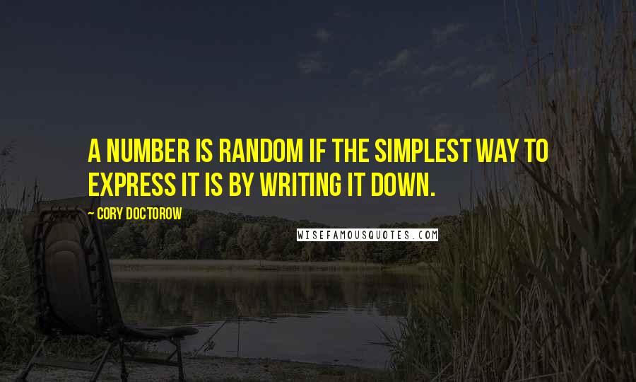 Cory Doctorow Quotes: A number is random if the simplest way to express it is by writing it down.
