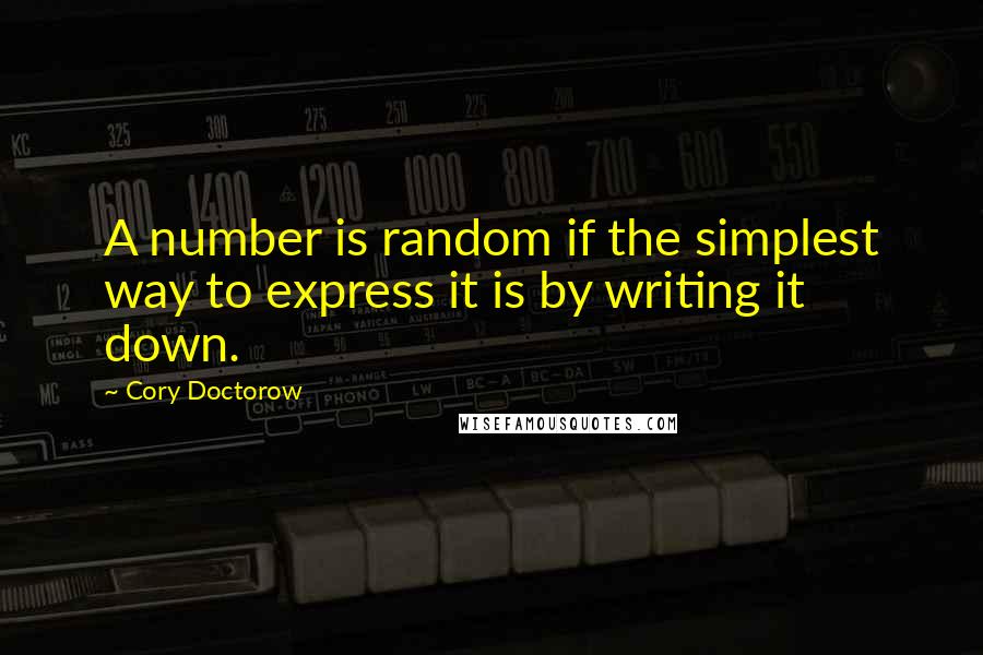 Cory Doctorow Quotes: A number is random if the simplest way to express it is by writing it down.