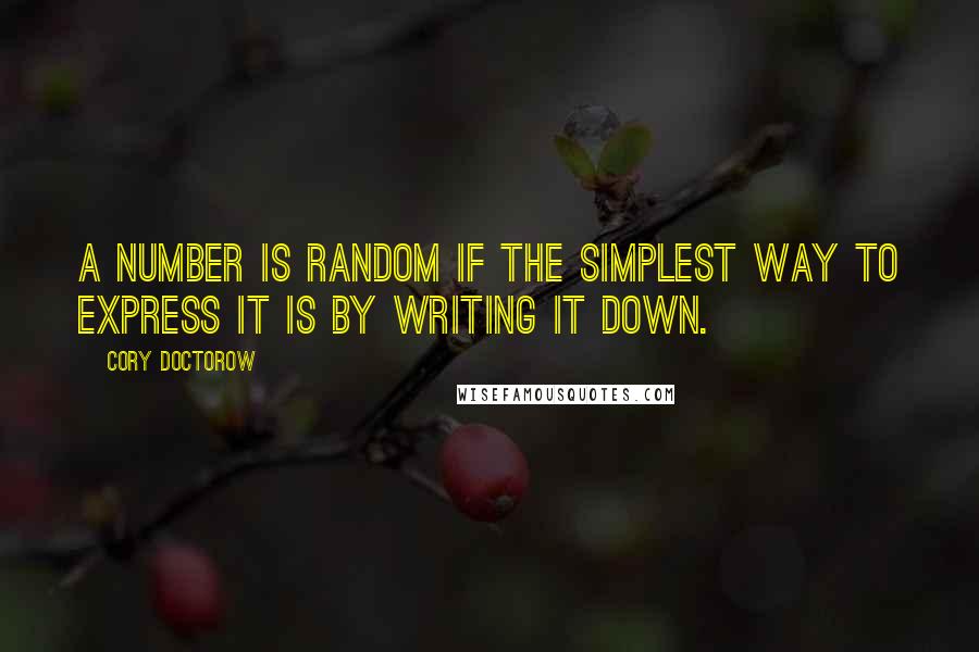 Cory Doctorow Quotes: A number is random if the simplest way to express it is by writing it down.