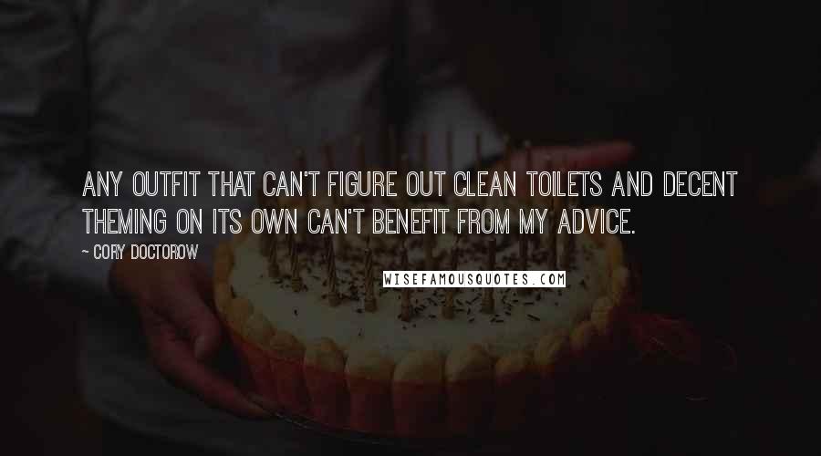 Cory Doctorow Quotes: Any outfit that can't figure out clean toilets and decent theming on its own can't benefit from my advice.