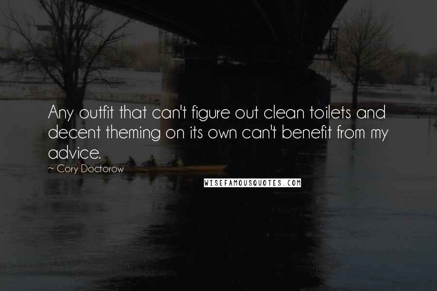 Cory Doctorow Quotes: Any outfit that can't figure out clean toilets and decent theming on its own can't benefit from my advice.