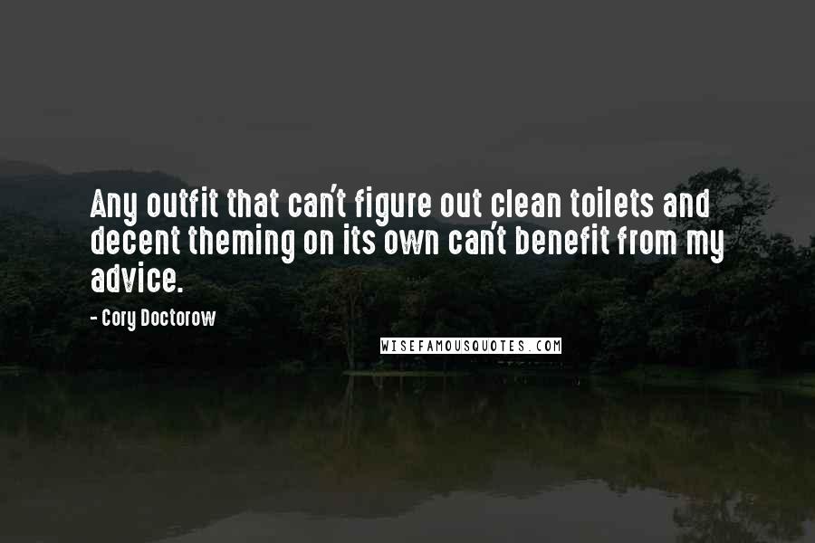 Cory Doctorow Quotes: Any outfit that can't figure out clean toilets and decent theming on its own can't benefit from my advice.