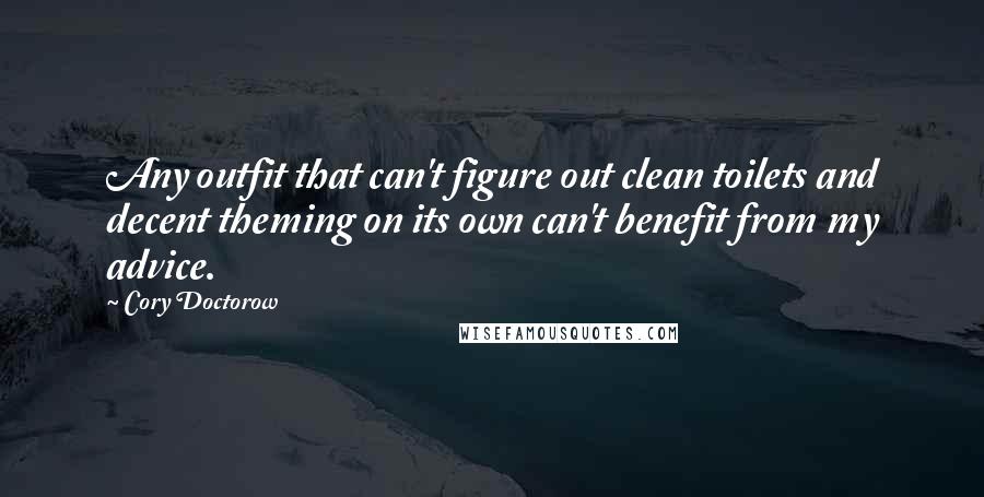 Cory Doctorow Quotes: Any outfit that can't figure out clean toilets and decent theming on its own can't benefit from my advice.