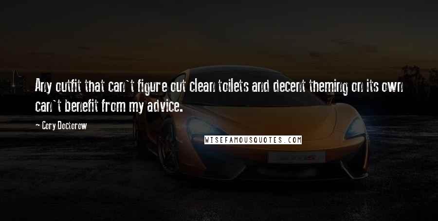 Cory Doctorow Quotes: Any outfit that can't figure out clean toilets and decent theming on its own can't benefit from my advice.