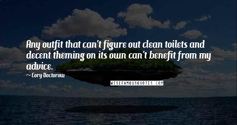 Cory Doctorow Quotes: Any outfit that can't figure out clean toilets and decent theming on its own can't benefit from my advice.