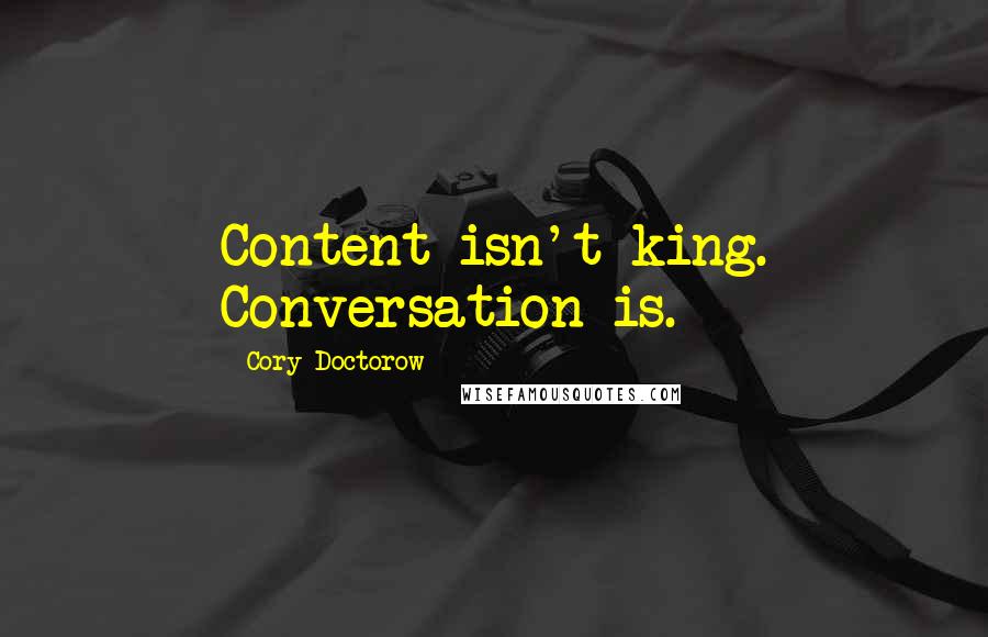 Cory Doctorow Quotes: Content isn't king. Conversation is.