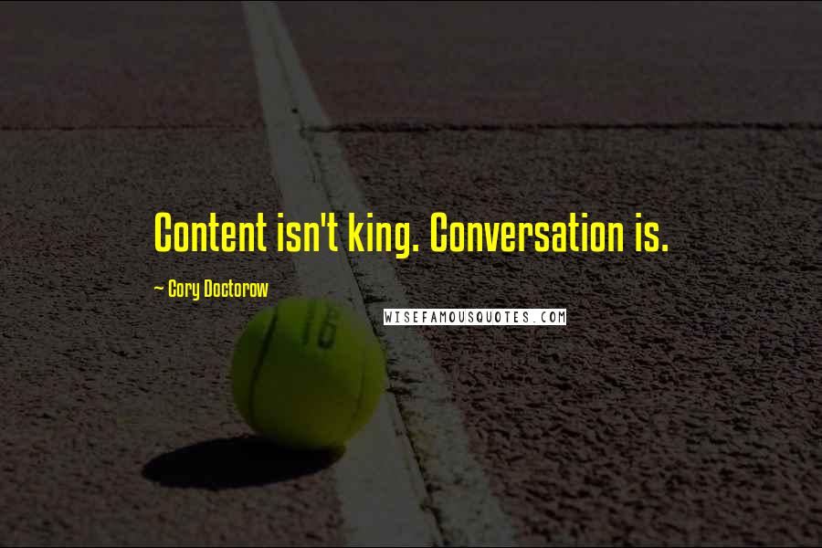 Cory Doctorow Quotes: Content isn't king. Conversation is.