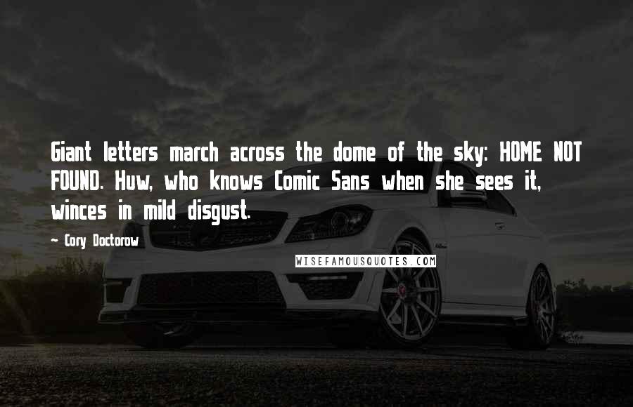 Cory Doctorow Quotes: Giant letters march across the dome of the sky: HOME NOT FOUND. Huw, who knows Comic Sans when she sees it, winces in mild disgust.