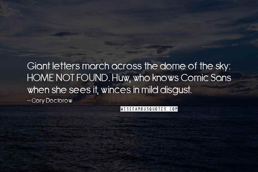 Cory Doctorow Quotes: Giant letters march across the dome of the sky: HOME NOT FOUND. Huw, who knows Comic Sans when she sees it, winces in mild disgust.