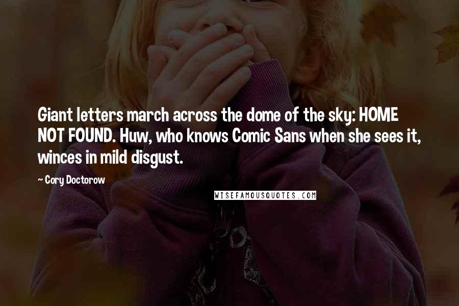 Cory Doctorow Quotes: Giant letters march across the dome of the sky: HOME NOT FOUND. Huw, who knows Comic Sans when she sees it, winces in mild disgust.