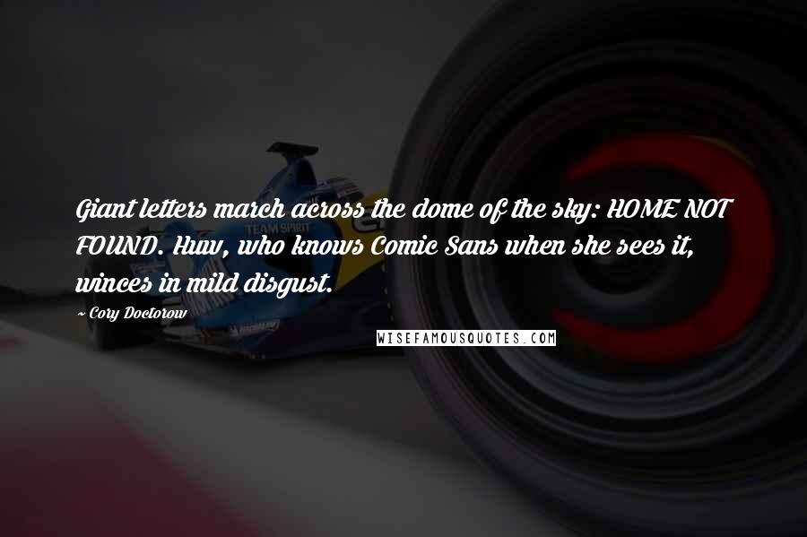 Cory Doctorow Quotes: Giant letters march across the dome of the sky: HOME NOT FOUND. Huw, who knows Comic Sans when she sees it, winces in mild disgust.