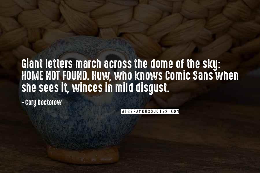 Cory Doctorow Quotes: Giant letters march across the dome of the sky: HOME NOT FOUND. Huw, who knows Comic Sans when she sees it, winces in mild disgust.