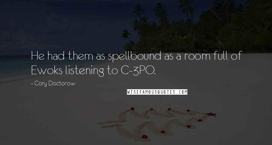 Cory Doctorow Quotes: He had them as spellbound as a room full of Ewoks listening to C-3PO.