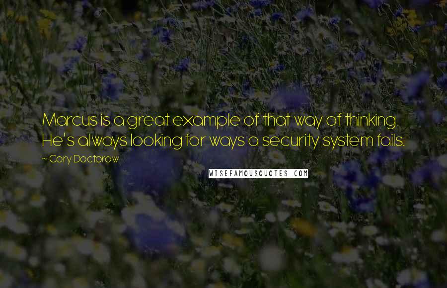 Cory Doctorow Quotes: Marcus is a great example of that way of thinking. He's always looking for ways a security system fails.