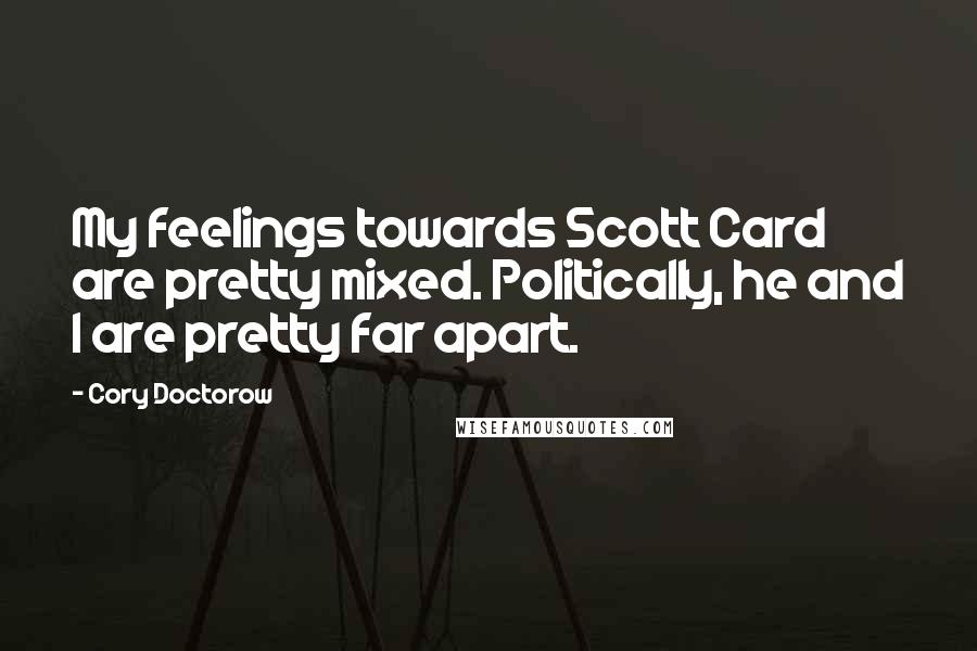 Cory Doctorow Quotes: My feelings towards Scott Card are pretty mixed. Politically, he and I are pretty far apart.