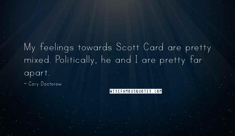 Cory Doctorow Quotes: My feelings towards Scott Card are pretty mixed. Politically, he and I are pretty far apart.