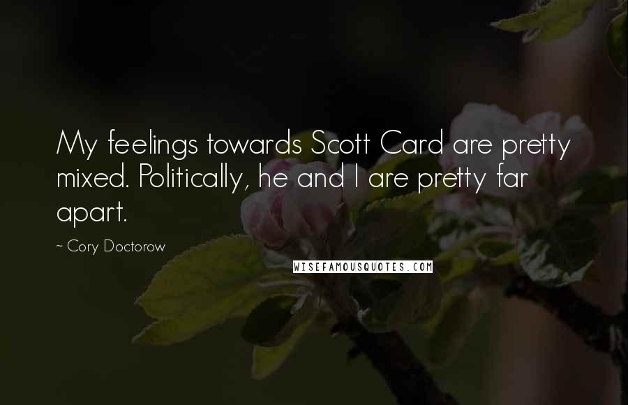 Cory Doctorow Quotes: My feelings towards Scott Card are pretty mixed. Politically, he and I are pretty far apart.