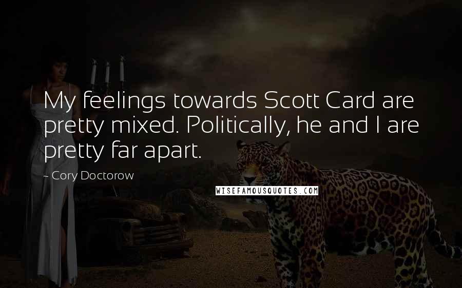 Cory Doctorow Quotes: My feelings towards Scott Card are pretty mixed. Politically, he and I are pretty far apart.