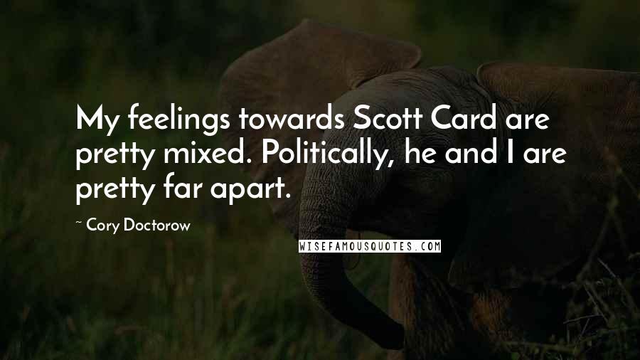 Cory Doctorow Quotes: My feelings towards Scott Card are pretty mixed. Politically, he and I are pretty far apart.