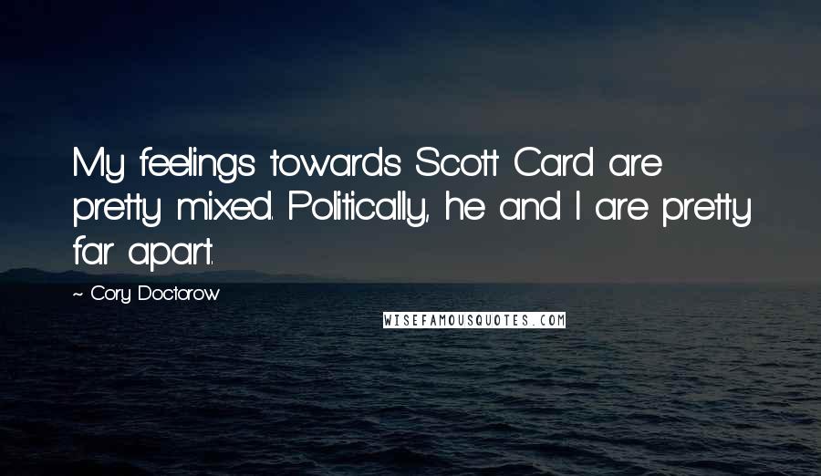 Cory Doctorow Quotes: My feelings towards Scott Card are pretty mixed. Politically, he and I are pretty far apart.