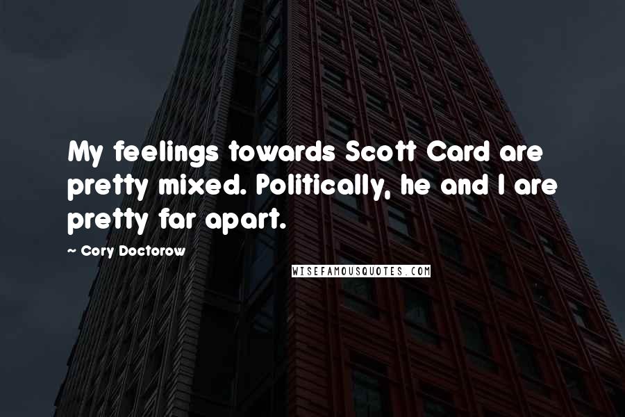 Cory Doctorow Quotes: My feelings towards Scott Card are pretty mixed. Politically, he and I are pretty far apart.