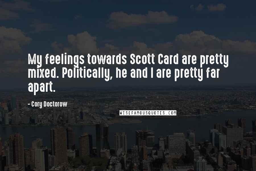 Cory Doctorow Quotes: My feelings towards Scott Card are pretty mixed. Politically, he and I are pretty far apart.