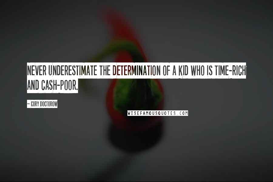 Cory Doctorow Quotes: Never underestimate the determination of a kid who is time-rich and cash-poor.