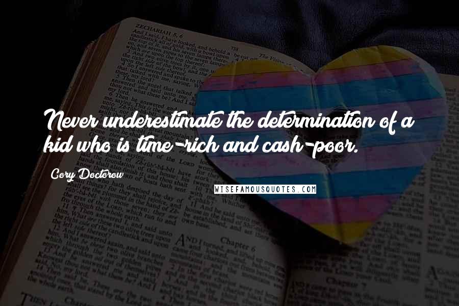 Cory Doctorow Quotes: Never underestimate the determination of a kid who is time-rich and cash-poor.