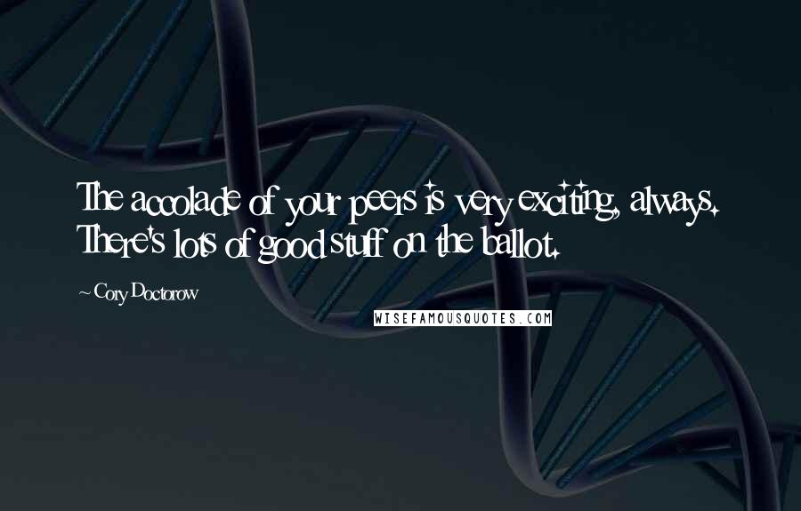 Cory Doctorow Quotes: The accolade of your peers is very exciting, always. There's lots of good stuff on the ballot.
