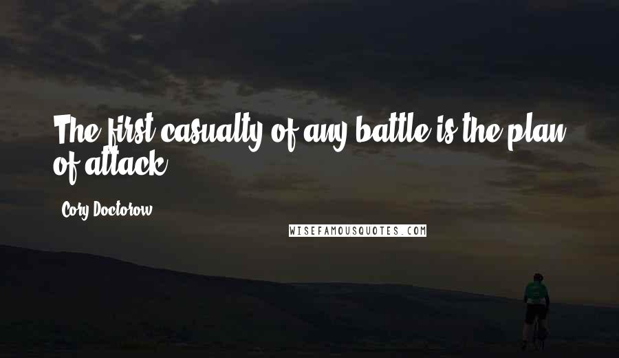 Cory Doctorow Quotes: The first casualty of any battle is the plan of attack.