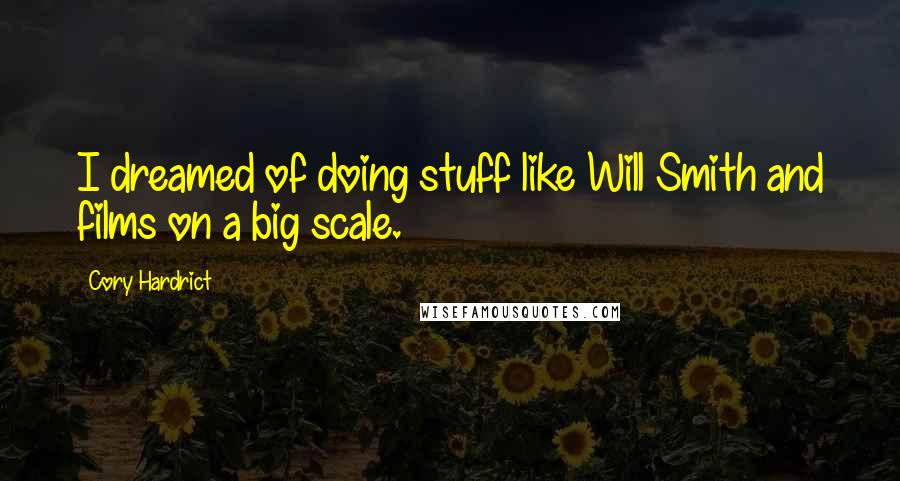 Cory Hardrict Quotes: I dreamed of doing stuff like Will Smith and films on a big scale.