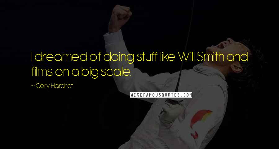 Cory Hardrict Quotes: I dreamed of doing stuff like Will Smith and films on a big scale.